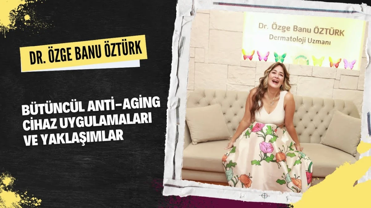 Bütüncül Anti-Aging Cihaz Uygulamaları ve Yaklaşımlar