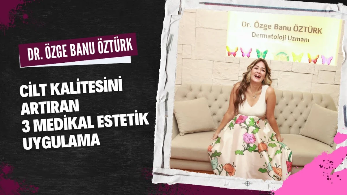 Cilt Kalitesini Artıran 3 Medikal Estetik Uygulama