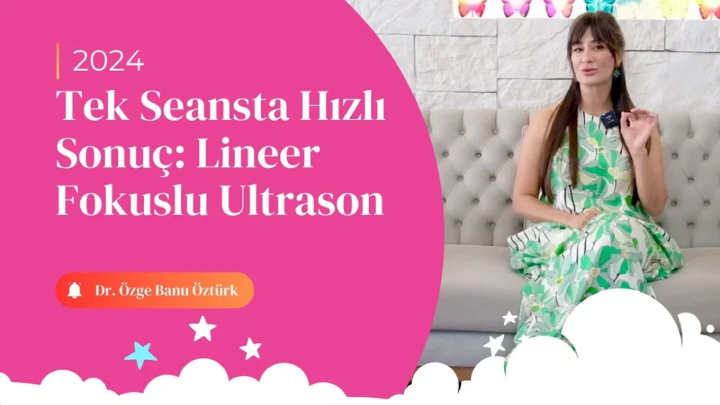 Tek Seansta Hızlı Sonuç: Lineer Fokuslu Ultrason